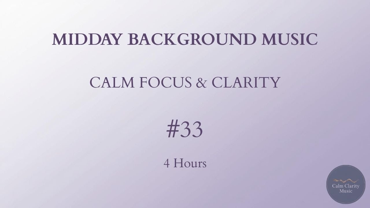 MIDDAY BACKGROUND MUSIC — Calm Focus & Clarity (4 Hours)