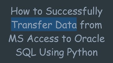 How to Successfully Transfer Data from MS Access to Oracle SQL Using Python