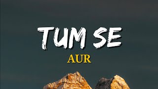 Tum Se - Aur | (Lyrics)