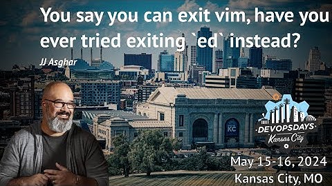 DevOpsDays Kansas City 2024 - JJ Asghar You say you can exit vim have you tried exiting ed instead?
