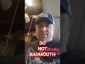 Do Not Badmouth!