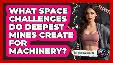 What Space Challenges Do Deepest Mines Create For Machinery? - Epic World Record Holders