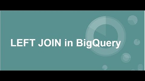 LEFT JOIN in Google BigQuery