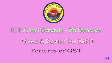 4. III B.Com 5th Semester ( General) - Commerce -  GST - Features of GST