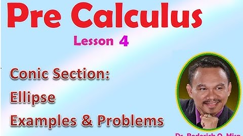 PRECALCULUS FOR SENIOR HIGH (Grade 11 Lesson 4)CONIC SECTION: EXAMPLES & PROBLEMS INVOLVING ELLIPSES