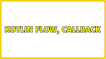Kotlin Flow, callback
