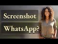 Can You Take Screenshots in WhatsApp Disappearing Chats?