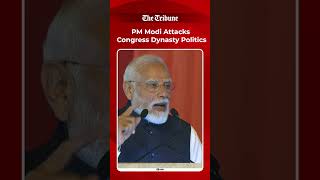 PM Modi Attacks Congress Dynasty Politics