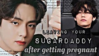 Leaving your sugardaddy after getting pregnant| Taehyung ff oneshot