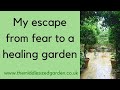 My escape from fear to a healing garden