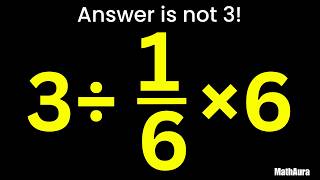 99% Get This WRONG! 😱 3 ÷ (1/6) × 6 = 