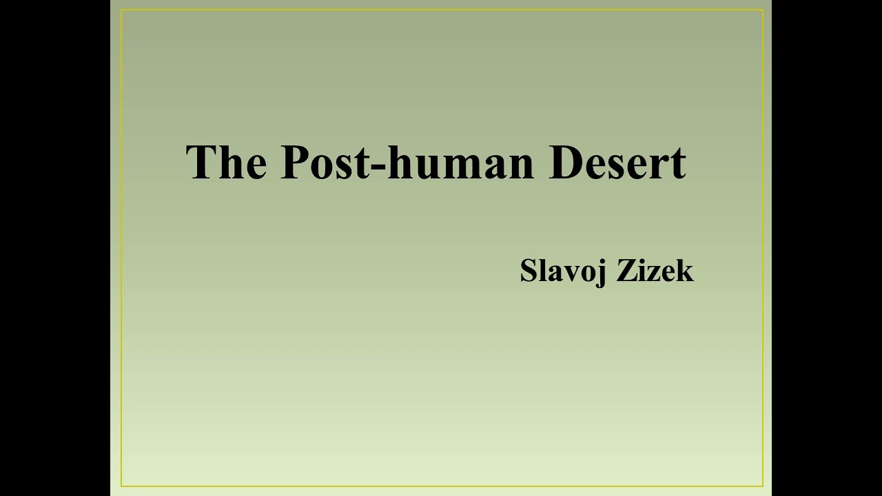 Slavoj Zizek's "The Post-human Desert" (Summary)