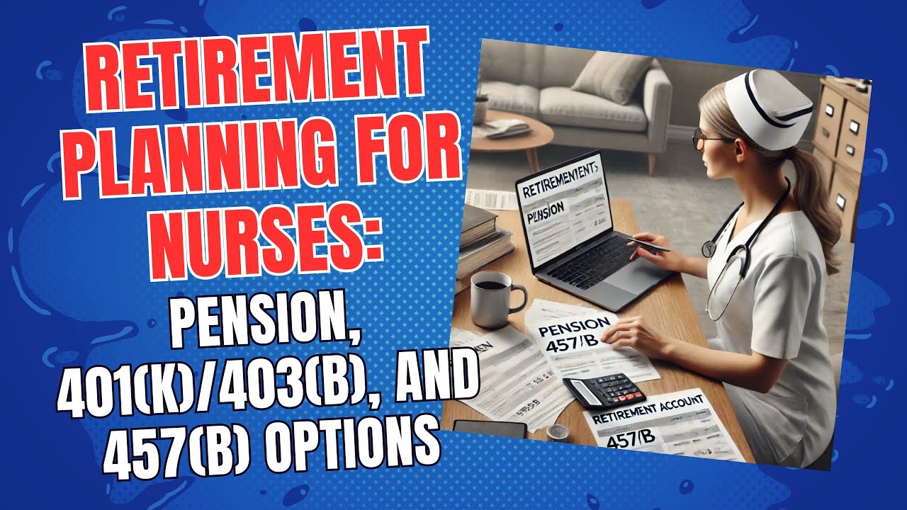 Retirement Planning for Nurses: Pension, 401(k)/403(b), and 457(b) Options