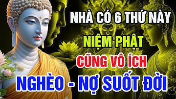 Lời Phật Dạy: 6 Điều Tối Kỵ Trong Nhà Khiến Tài Lộc Tiêu Tan, Cầu Cũng Không Linh