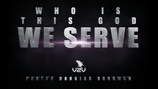 Who is this God we serve - (Pastor Douglas Goodman)