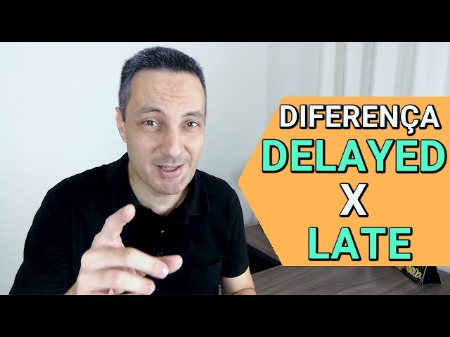 Late e Delay - Qual a diferença? • Proddigital Idiomas