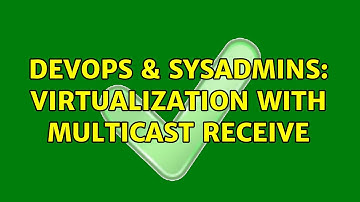 DevOps & SysAdmins: virtualization with multicast receive (2 Solutions!!)