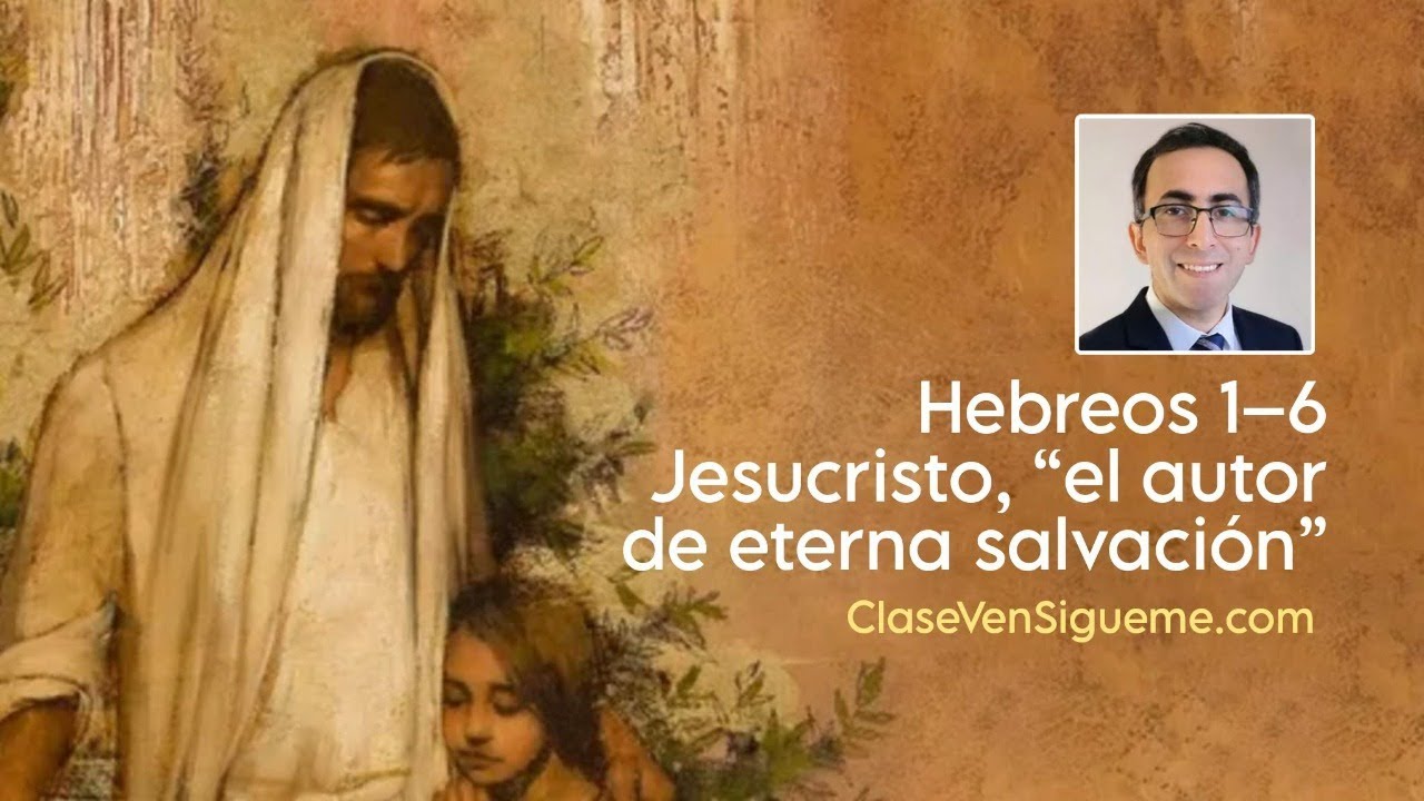 Ven Sígueme Hebreos 1–6 | Jesucristo, “el autor de eterna salvación”