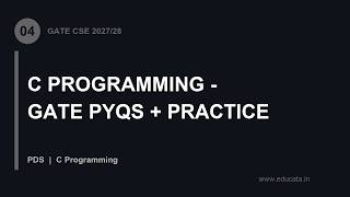 PDS-04: C Programming - GATE PYQs + Practice | GATE CSE 2027/28 PDS