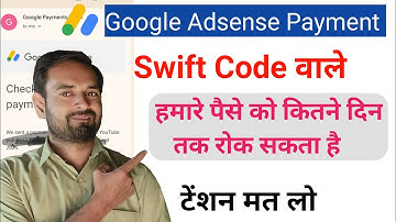 Google AdSense payment not received | How long can swift code withhold our money?