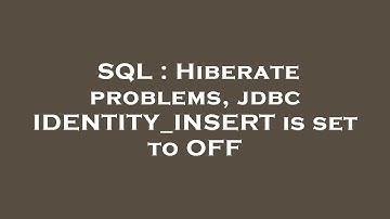 SQL : Hiberate problems, jdbc IDENTITY_INSERT is set to OFF