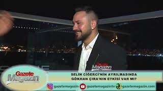 SELİN CİĞERCİ'NİN AYRILMASINDA GÖKHAN ÇIRA'NIN ETKİSİ VAR MI?