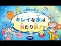 サステナブルって何だろう？「キレイな水は当たり前？」