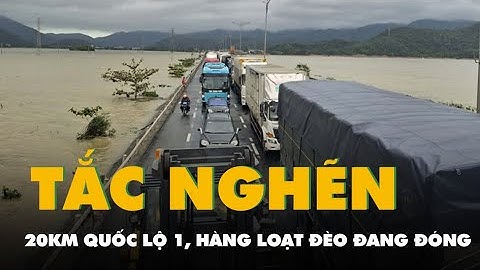 Quốc lộ 1 nghẽn 20km, hàng loạt đèo đang đóng