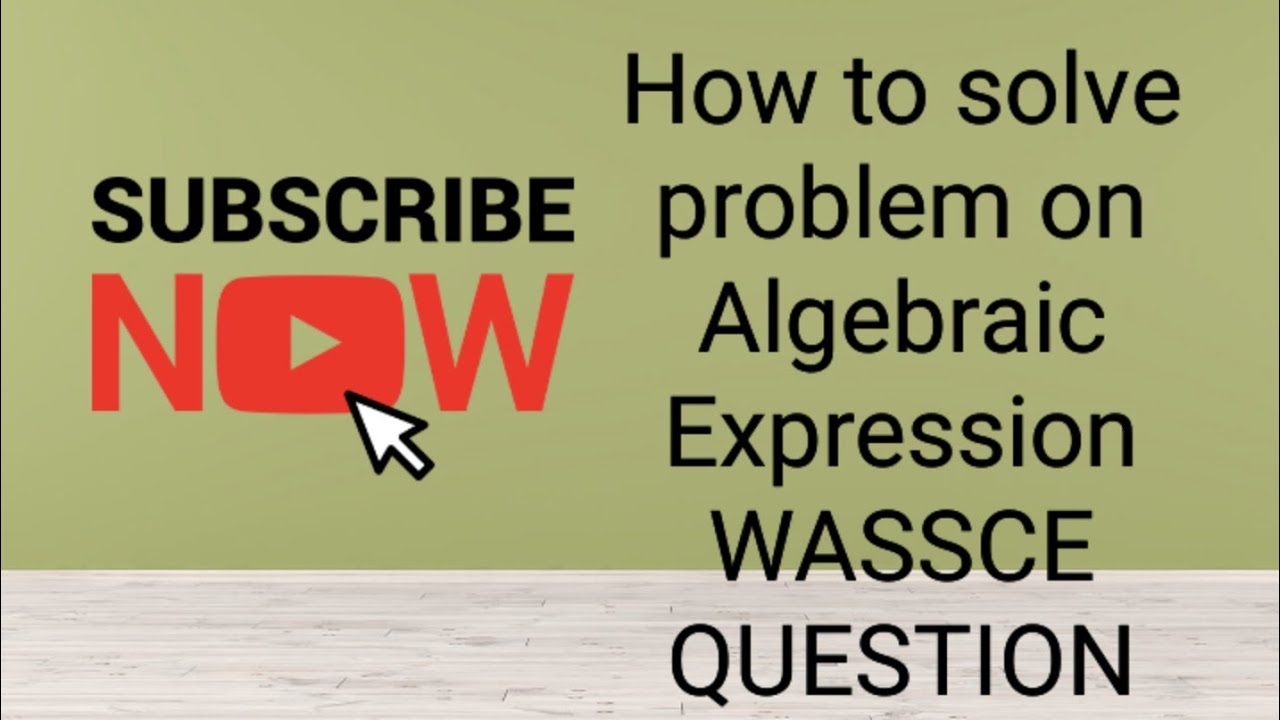 How to solve problem on Algebraic Expression WASSCE QUESTION - YouTube