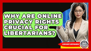 Why Are Online Privacy Rights Crucial For Libertarians? - Learn About Libertarianism