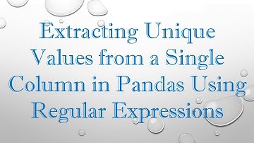 Extracting Unique Values from a Single Column in Pandas Using Regular Expressions