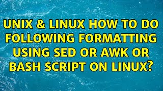 Unix & Linux: How to do following formatting using sed or awk or bash script on linux