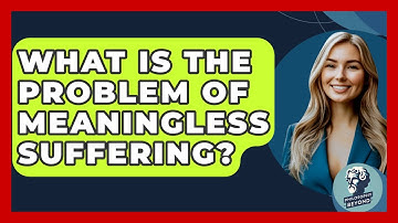 What Is The Problem Of Meaningless Suffering? - Philosophy Beyond