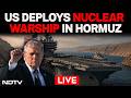 US Iran War US Deploys Nuclear Warship In Strait Of Hormuz Iran Bombs Ships LIVE 
