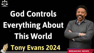 God Controls Everything About This World   Tony Evans 2024
