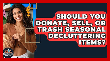 Should You Donate, Sell, Or Trash Seasonal Decluttering Items? - Your Organization Mentor