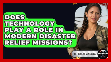 Does Technology Play a Role in Modern Disaster Relief Missions? - The Frontline Guardians