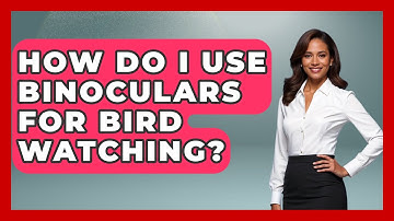 How Do I Use Binoculars for Bird Watching? | Bird Watching Diaries