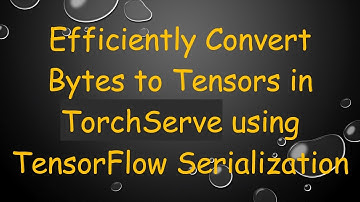 Efficiently Convert Bytes to Tensors in TorchServe using TensorFlow Serialization
