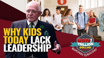 WHY KIDS TODAY LACK LEADERSHIP | DAN RESPONDS TO BULLSHIT