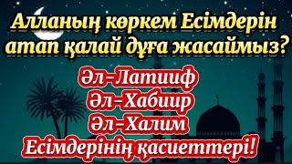 Аллаға Оның көркем Есімдерін атап тілек тілеу🌙Әл-Латииф, Әл-Хабиир, Әл-Халим Есімдерінің қасиеттері🌙