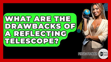 What Are The Drawbacks Of A Reflecting Telescope? - Physics Frontier