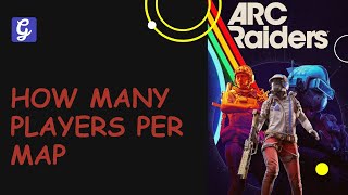 How Many Players per Map in Arc Raiders Explained