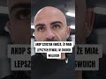 Akop Szostak uważa, że miał lepszych rywali w swoich walkach