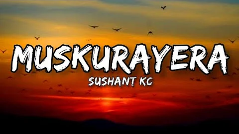 Muskurayera - Sushant Kc (Lyrics)