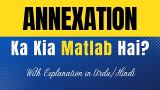 Annexation Meaning in Urdu |'Annexation Ka Kia Matlab Hota Hai'| Urdu/Hindi Explanation Included