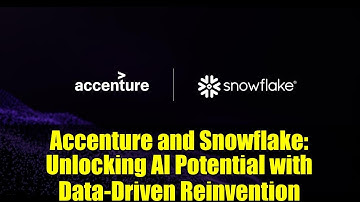 Accenture and Snowflake: Unlocking AI Potential with Data-Driven Reinvention