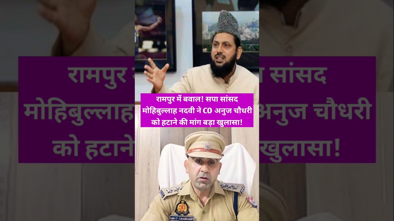 रामपुर में बवाल! SP MP Mohibullah Nadvi ने की CO Anuj Chaudhary को हटाने की मांग | बड़ा खुलासा!