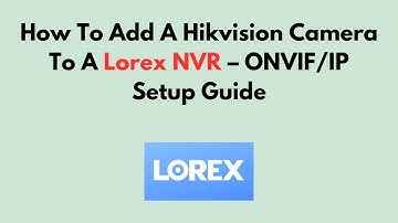 Een Hikvision-camera toevoegen aan een Lorex NVR – ONVIF/IP-installatiehandleiding
