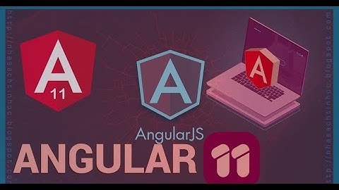Lập trình giao diện với Angular 11 - Bài 1 - Giới thiệu và cài đặt @angular/cli